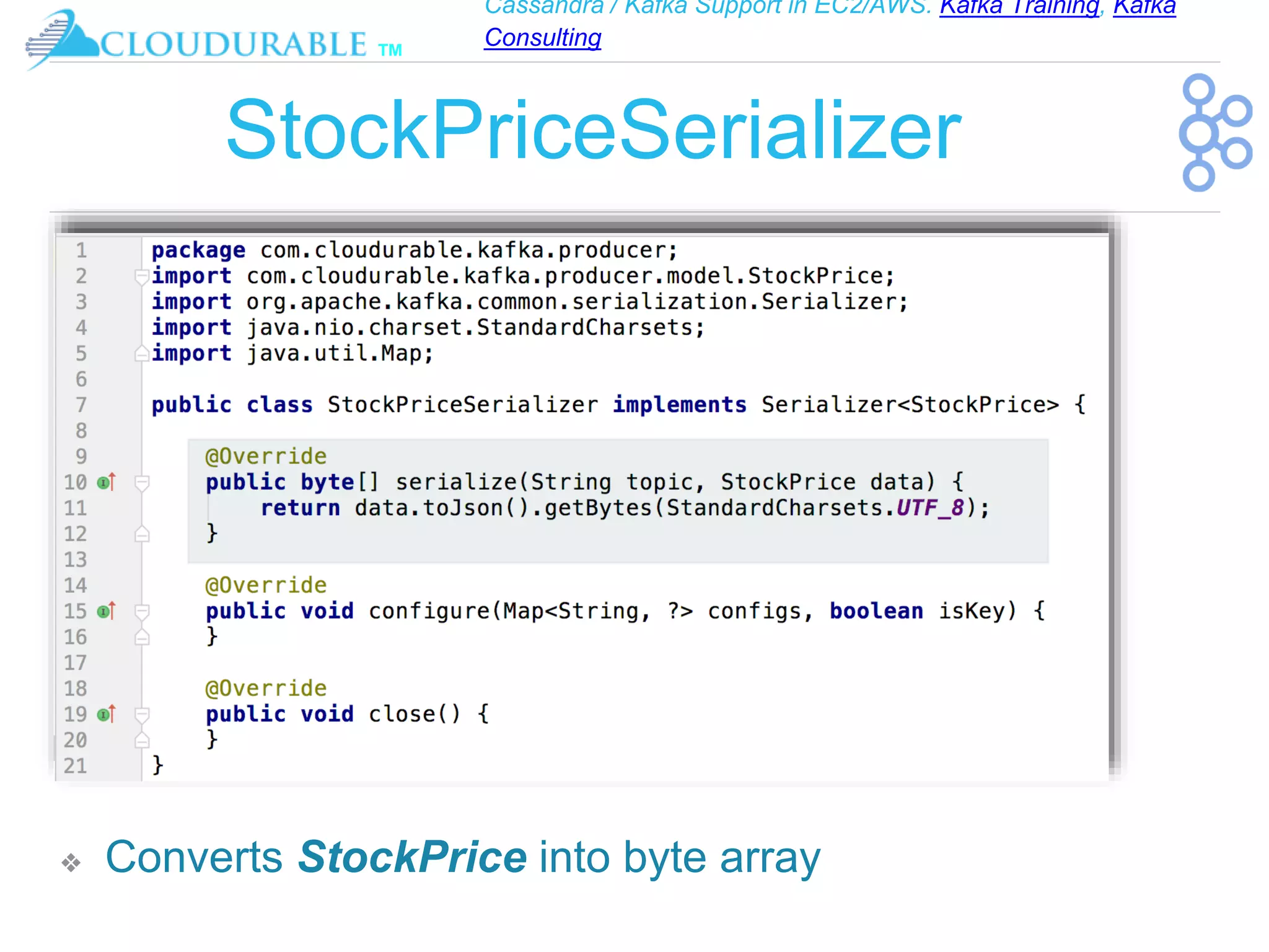 Cassandra / Kafka Support in EC2/AWS. Kafka Training, Kafka
Consulting
™
StockPriceSerializer
❖ Converts StockPrice into byte array
 