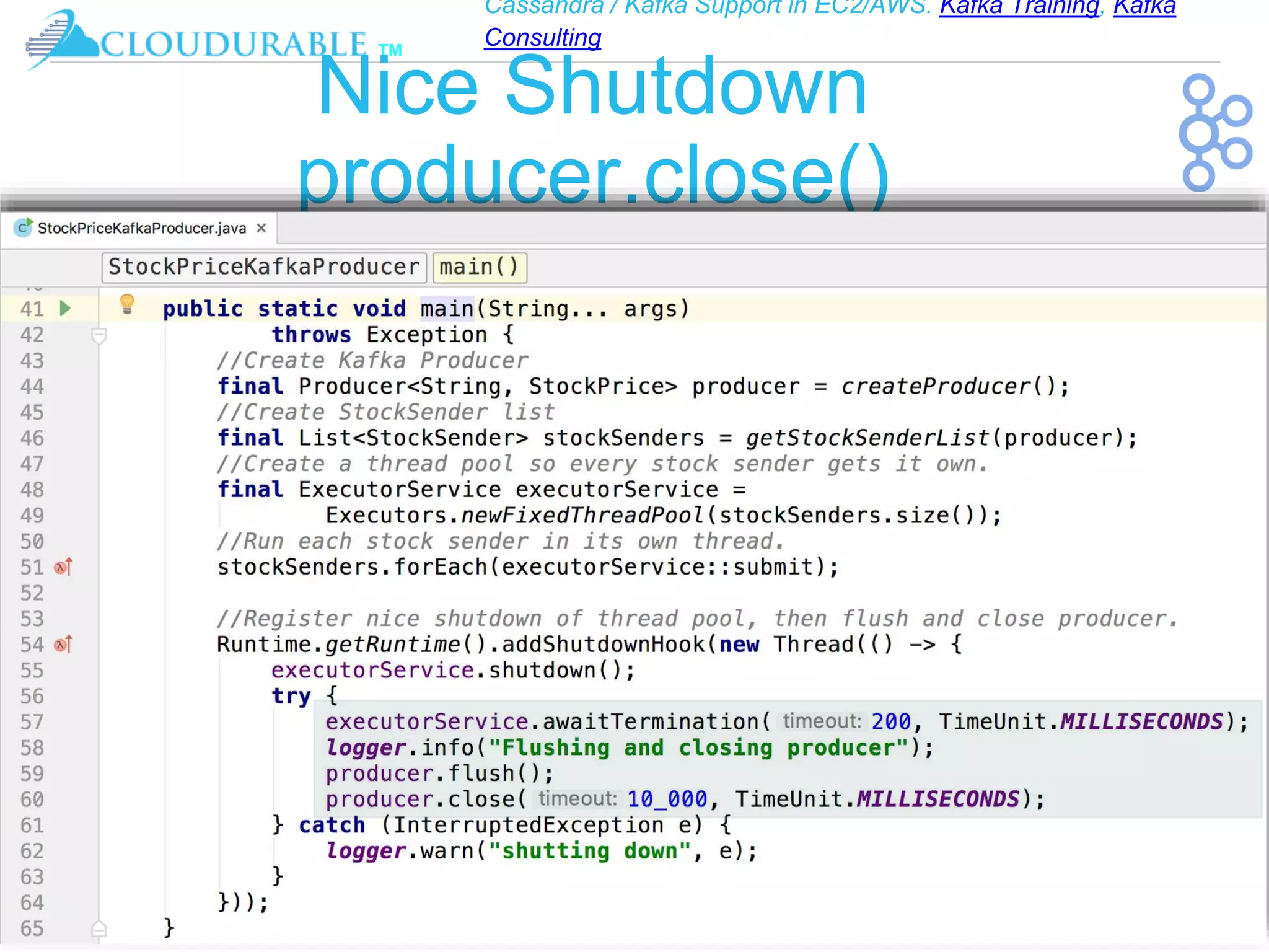 Cassandra / Kafka Support in EC2/AWS. Kafka Training, Kafka
Consulting
™
Nice Shutdown
producer.close()
 