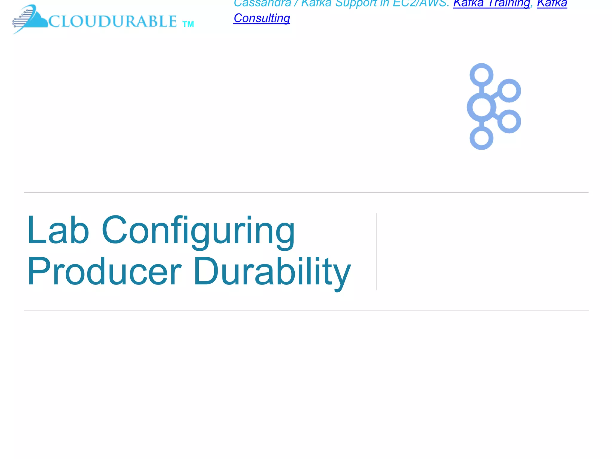 ™
Cassandra / Kafka Support in EC2/AWS. Kafka Training, Kafka
Consulting
Lab Configuring
Producer Durability
 