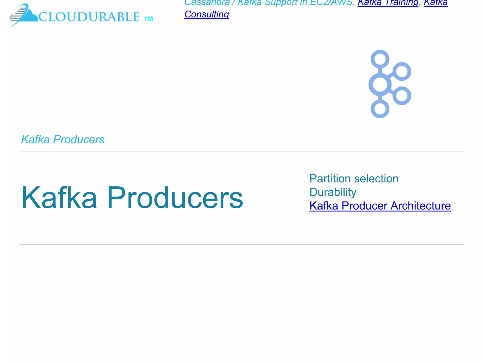 ™
Cassandra / Kafka Support in EC2/AWS. Kafka Training, Kafka
Consulting
Kafka Producers
Kafka Producers
Partition selection
Durability
Kafka Producer Architecture
 
