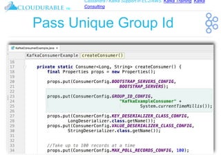 Cassandra / Kafka Support in EC2/AWS. Kafka Training, Kafka
Consulting
™
Pass Unique Group Id
 