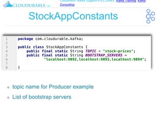Cassandra / Kafka Support in EC2/AWS. Kafka Training, Kafka
Consulting
™
StockAppConstants
❖ topic name for Producer example
❖ List of bootstrap servers
 