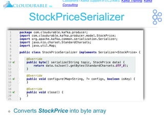 Cassandra / Kafka Support in EC2/AWS. Kafka Training, Kafka
Consulting
™
StockPriceSerializer
❖ Converts StockPrice into byte array
 