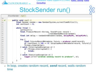 Cassandra / Kafka Support in EC2/AWS. Kafka Training, Kafka
Consulting
™
StockSender run()
❖ In loop, creates random record, send record, waits random
time
 