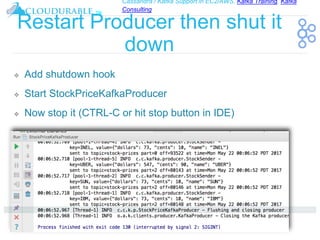 Cassandra / Kafka Support in EC2/AWS. Kafka Training, Kafka
Consulting
™
Restart Producer then shut it
down
❖ Add shutdown hook
❖ Start StockPriceKafkaProducer
❖ Now stop it (CTRL-C or hit stop button in IDE)
 