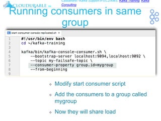 Cassandra / Kafka Support in EC2/AWS. Kafka Training, Kafka
Consulting
™
Running consumers in same
group
❖ Modify start consumer script
❖ Add the consumers to a group called
mygroup
❖ Now they will share load
 