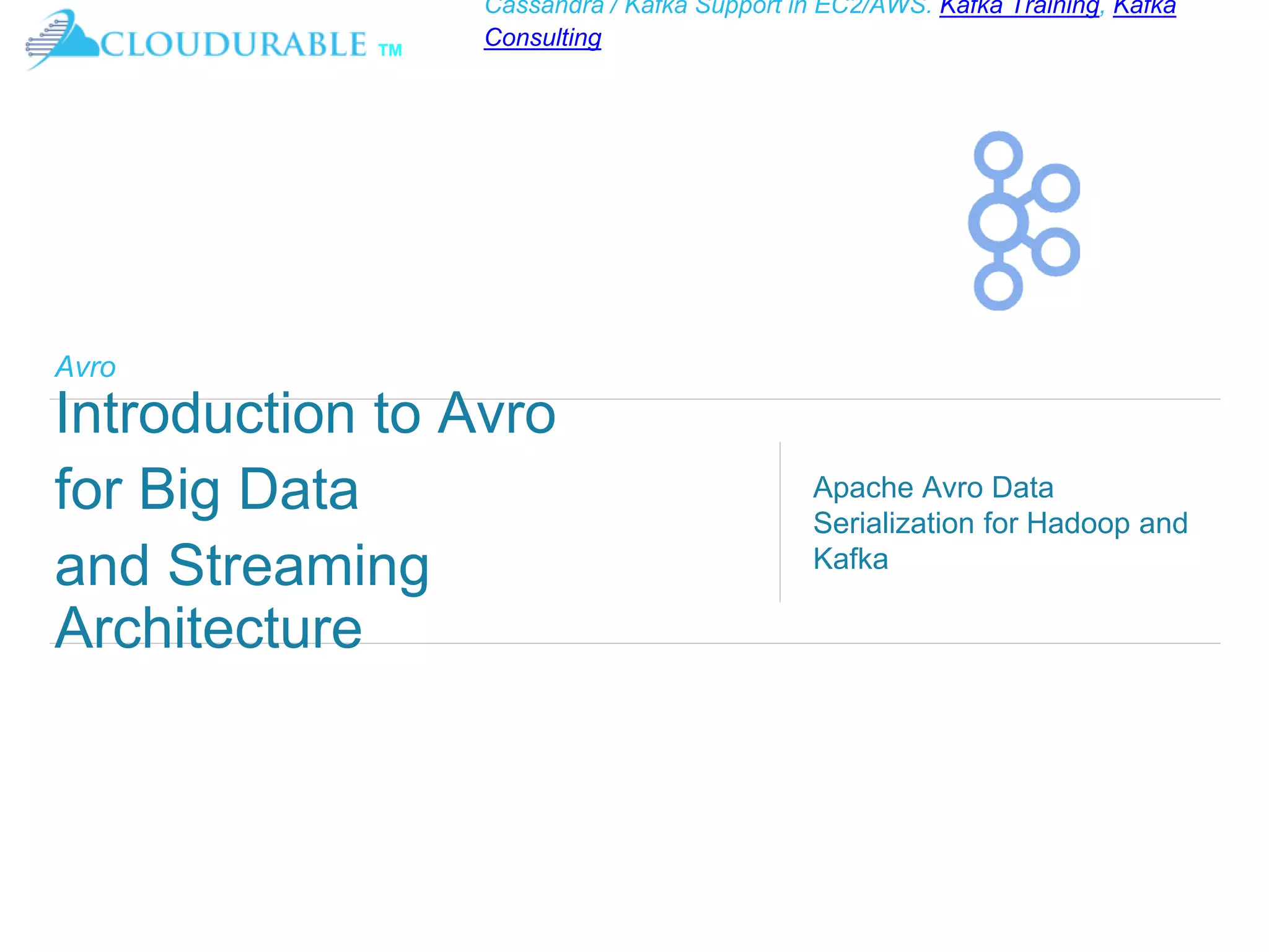 ™
Cassandra / Kafka Support in EC2/AWS. Kafka Training, Kafka
Consulting
Avro
Introduction to Avro
for Big Data
and Streaming
Architecture
Apache Avro Data
Serialization for Hadoop and
Kafka
 