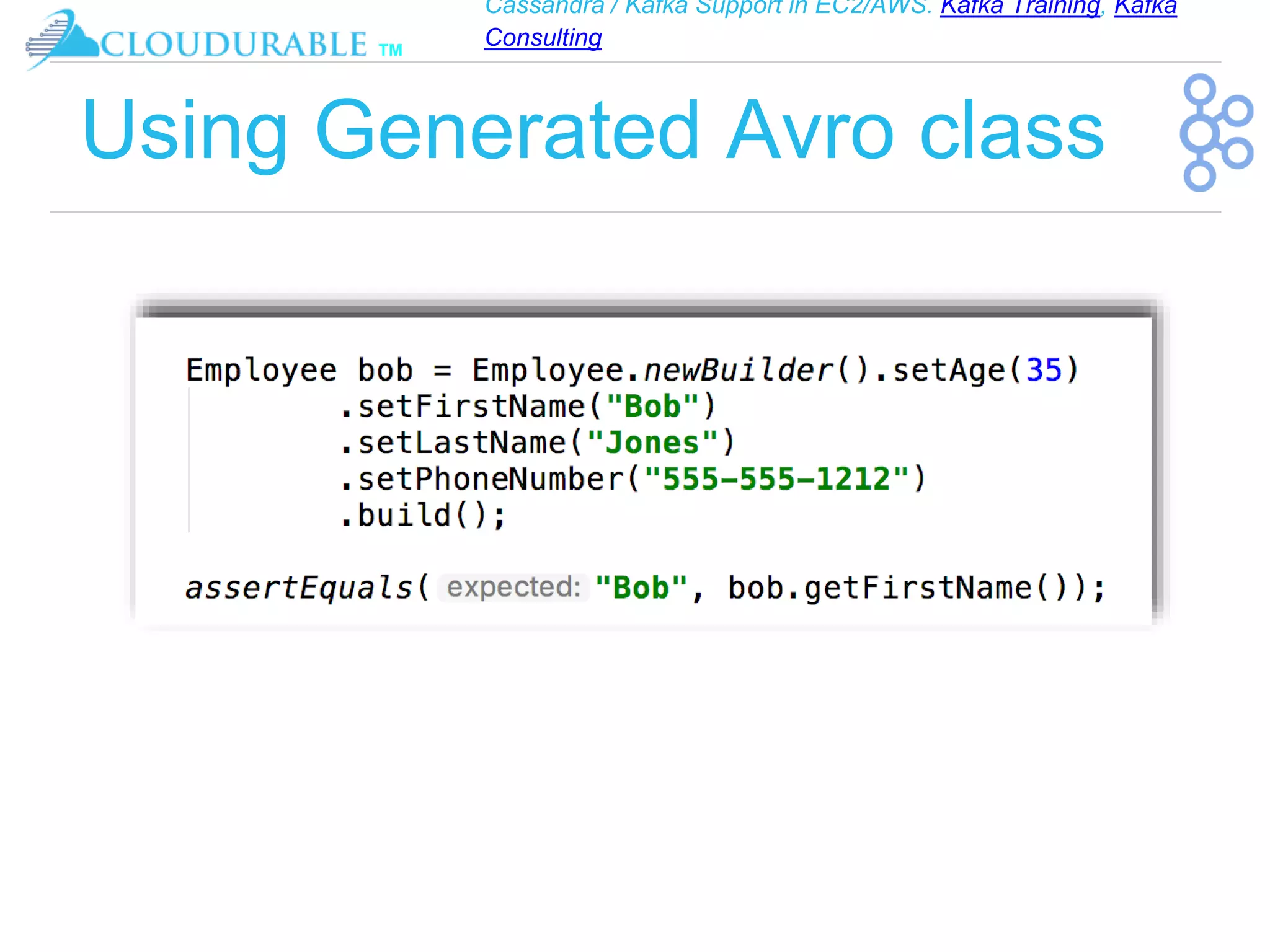Cassandra / Kafka Support in EC2/AWS. Kafka Training, Kafka
Consulting
™
Using Generated Avro class
 