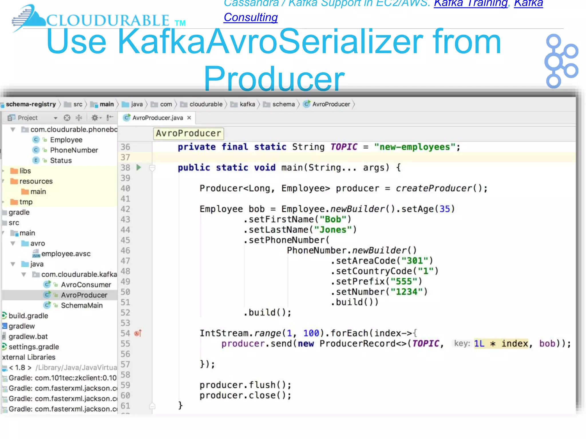 Cassandra / Kafka Support in EC2/AWS. Kafka Training, Kafka
Consulting
™
Use KafkaAvroSerializer from
Producer
 