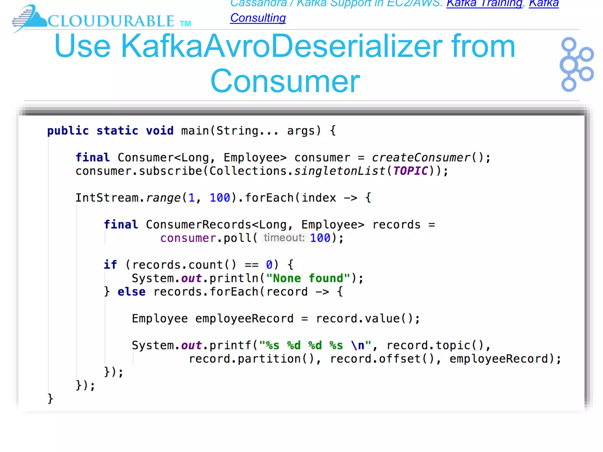 Cassandra / Kafka Support in EC2/AWS. Kafka Training, Kafka
Consulting
™
Use KafkaAvroDeserializer from
Consumer
 