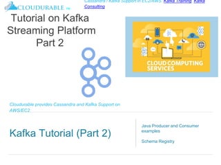 ™
Cassandra / Kafka Support in EC2/AWS. Kafka Training, Kafka
Consulting
Cloudurable provides Cassandra and Kafka Support on
AWS/EC2
Kafka Tutorial (Part 2)
Java Producer and Consumer
examples
Schema Registry
Tutorial on Kafka
Streaming Platform
Part 2
 