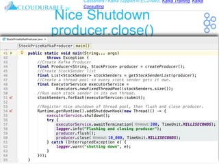 Cassandra / Kafka Support in EC2/AWS. Kafka Training, Kafka
Consulting
™
Nice Shutdown
producer.close()
 