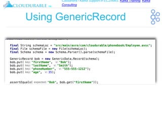 Cassandra / Kafka Support in EC2/AWS. Kafka Training, Kafka
Consulting
™
Using GenericRecord
 