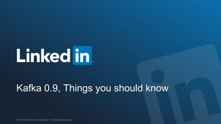©2016 LinkedIn Corporation. All Rights Reserved.
Kafka 0.9, Things you should know
 