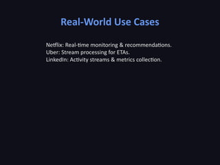 Real-World Use Cases
Netflix: Real-time monitoring & recommendations.
Uber: Stream processing for ETAs.
LinkedIn: Activity streams & metrics collection.
 