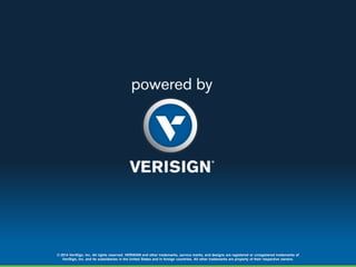 © 2014 VeriSign, Inc. All rights reserved. VERISIGN and other trademarks, service marks, and designs are registered or unregistered trademarks of
VeriSign, Inc. and its subsidiaries in the United States and in foreign countries. All other trademarks are property of their respective owners.
 
