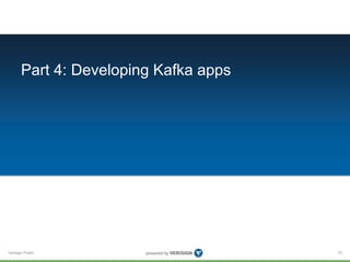 Verisign Public
Part 4: Developing Kafka apps
70
 