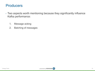 Verisign Public
Producers
• Two aspects worth mentioning because they significantly influence
Kafka performance:
1. Message acking
2. Batching of messages
79
 