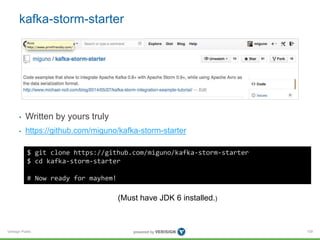 Verisign Public
kafka-storm-starter
• Written by yours truly
• https://github.com/miguno/kafka-storm-starter
109
$ git clo...