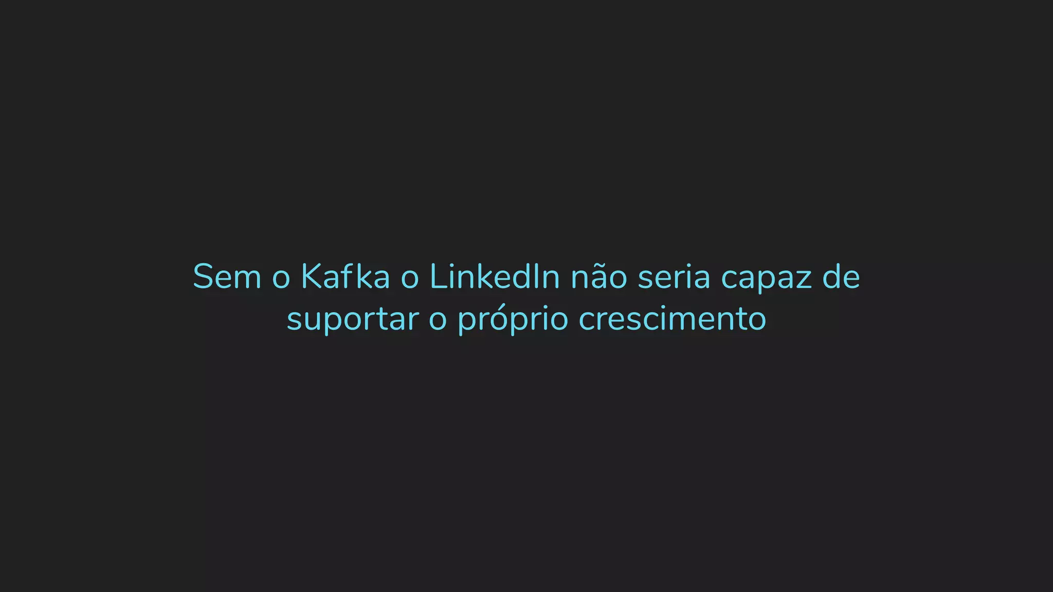 Sem o Kafka o LinkedIn não seria capaz de suportar o próprio crescimento 