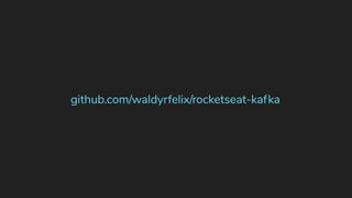 github.com/waldyrfelix/rocketseat-kafka
 