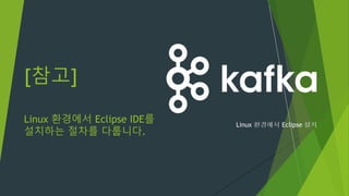 Linux 환경에서 Eclipse 설치
Linux 환경에서 Eclipse IDE를
설치하는 절차를 다룹니다.
[참고]
 