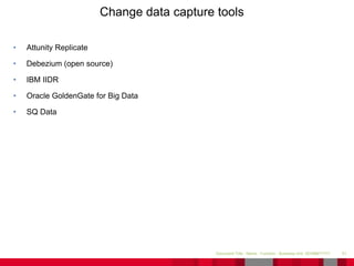• Attunity Replicate
• Debezium (open source)
• IBM IIDR
• Oracle GoldenGate for Big Data
• SQ Data
51Document Title - Name - Function - Business Unit DD/MM/YYYY
Change data capture tools
 