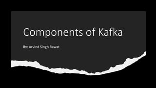 Components of Kafka
By: Arvind Singh Rawat
 