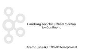 Part1
Whale watching
Hamburg Apache Kafka® Meetup
by Confluent
Apache Kafka & (HTTP) API Management
 