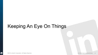 SITE RELIABILITY ENGINEERING©2016 LinkedIn Corporation. All Rights Reserved.
Keeping An Eye On Things
18
 
