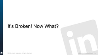 SITE RELIABILITY ENGINEERING©2016 LinkedIn Corporation. All Rights Reserved.
It’s Broken! Now What?
25
 