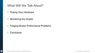 SITE RELIABILITY ENGINEERING©2016 LinkedIn Corporation. All Rights Reserved.
What Will We Talk About?
 Picking Your Hardware
 Monitoring the Cluster
 Triaging Broker Performance Problems
 Conclusion
5
 