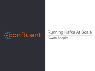 1Confidential
Running Kafka At Scale
Gwen Shapira
 
