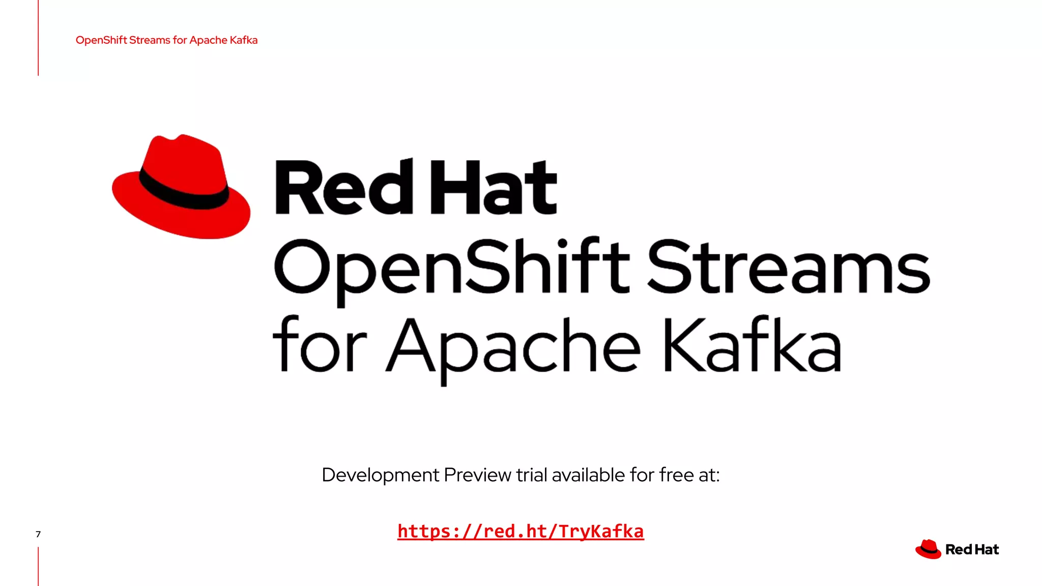 OpenShift Streams for Apache Kafka 7 https://red.ht/TryKafka Development Preview trial available for free at: 
