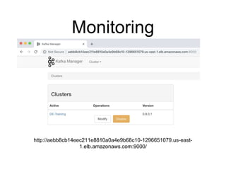 Monitoring
http://aebb8cb14eec211e8810a0a4e9b68c10-1296651079.us-east-
1.elb.amazonaws.com:9000/
 