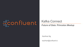 1Confidential
Kafka Connect
Future of Data: Princeton Meetup
Kaufman Ng
kaufman@confluent.io
 