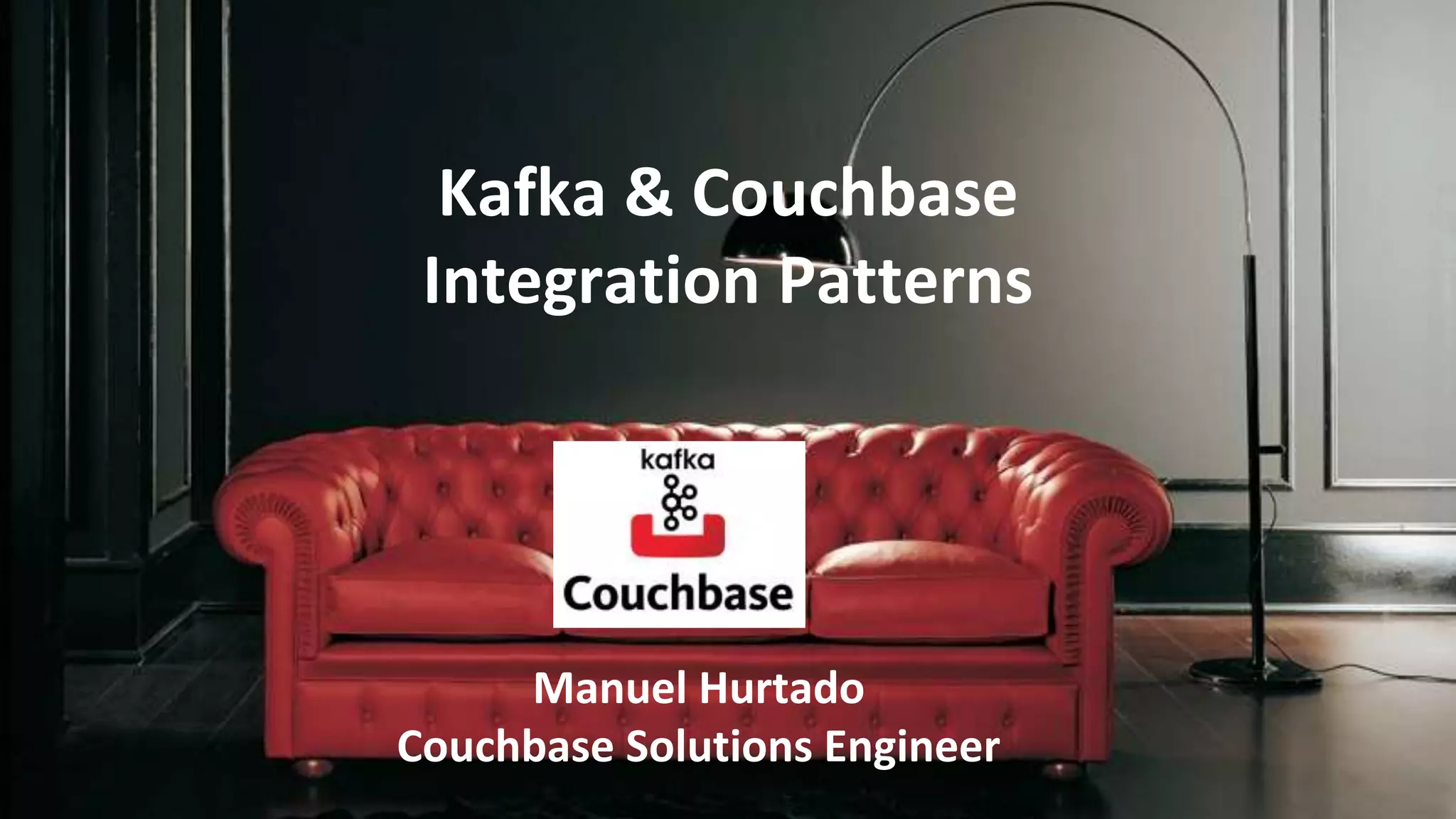 Kafka & Couchbase Integration Patterns Manuel Hurtado Couchbase Solutions Engineer 