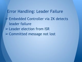 ➢ Embedded Controller via ZK detects
leader failure
➢ Leader election from ISR
➢ Committed message not lost
Error Handling: Leader Failure
 