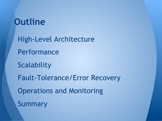 High-Level Architecture
Performance
Scalability
Fault-Tolerance/Error Recovery
Operations and Monitoring
Summary
Outline
 