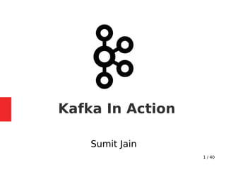 1 / 40
Kafka In Action
Sumit Jain
 