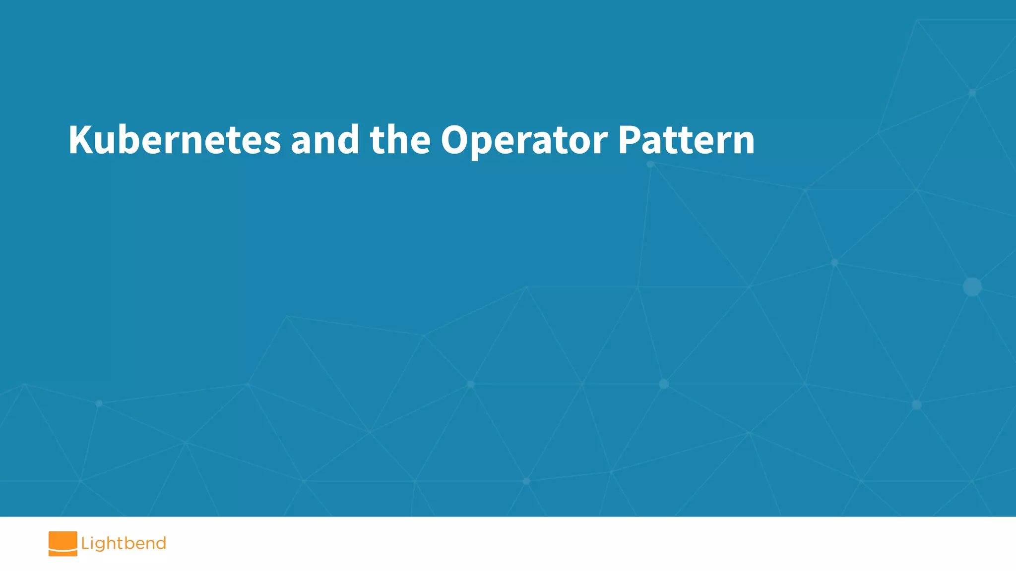 Kubernetes and the Operator Pattern 