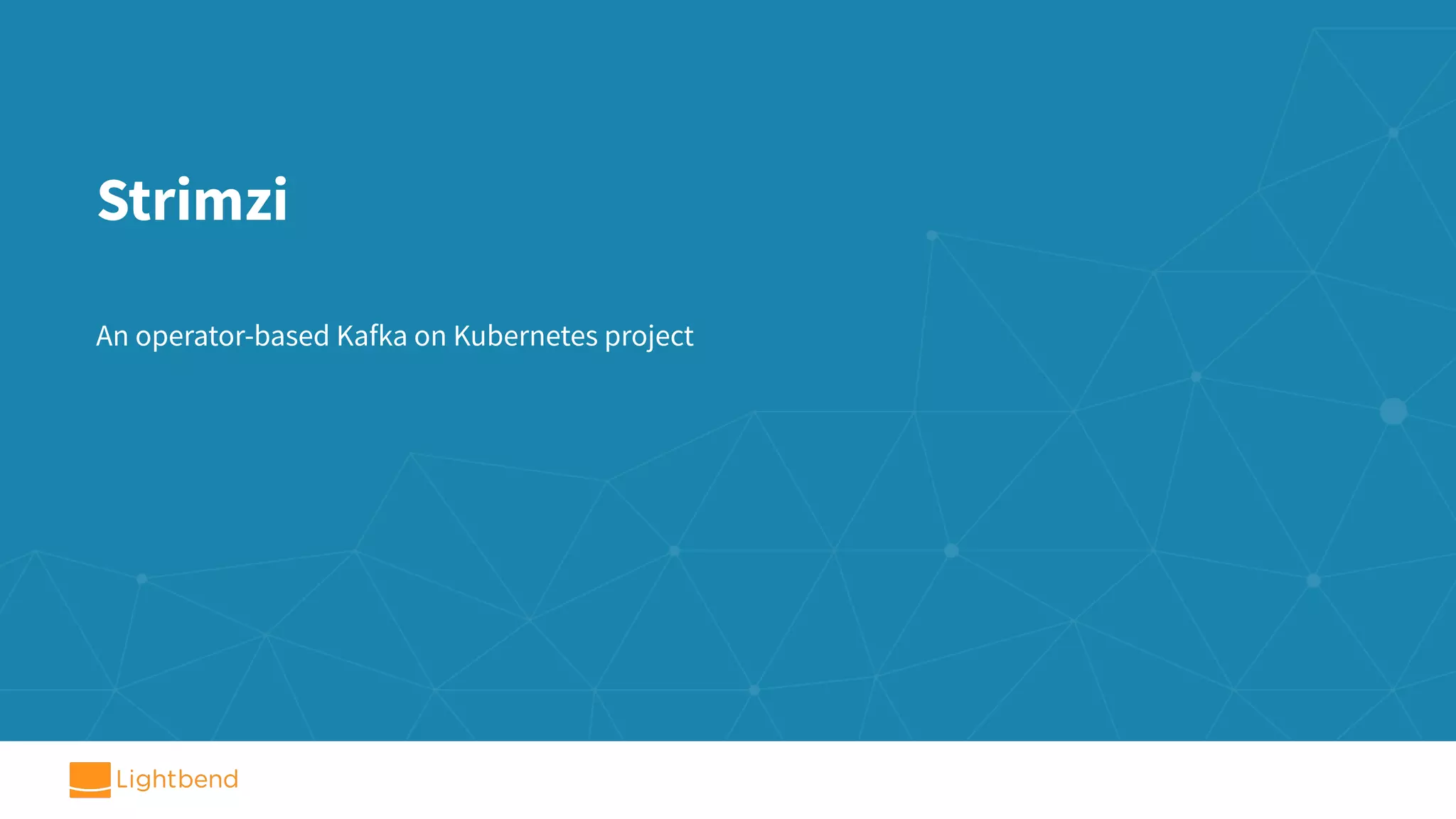 Strimzi An operator-based Kafka on Kubernetes project 