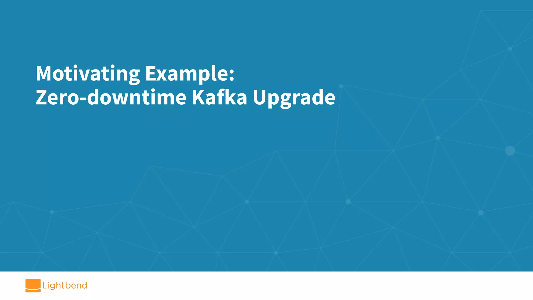 Motivating Example: Zero-downtime Kafka Upgrade 