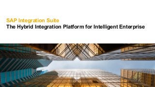 SAP Integration Suite
The Hybrid Integration Platform for Intelligent Enterprise
 