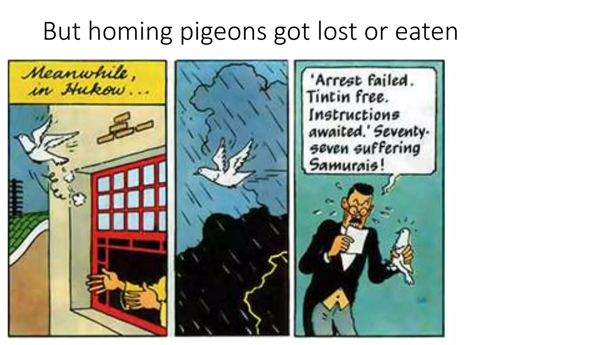 But homing pigeons got lost or eaten
 