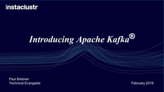 Introducing Apache Kafka®
Paul Brebner
Technical Evangelist February 2019
 