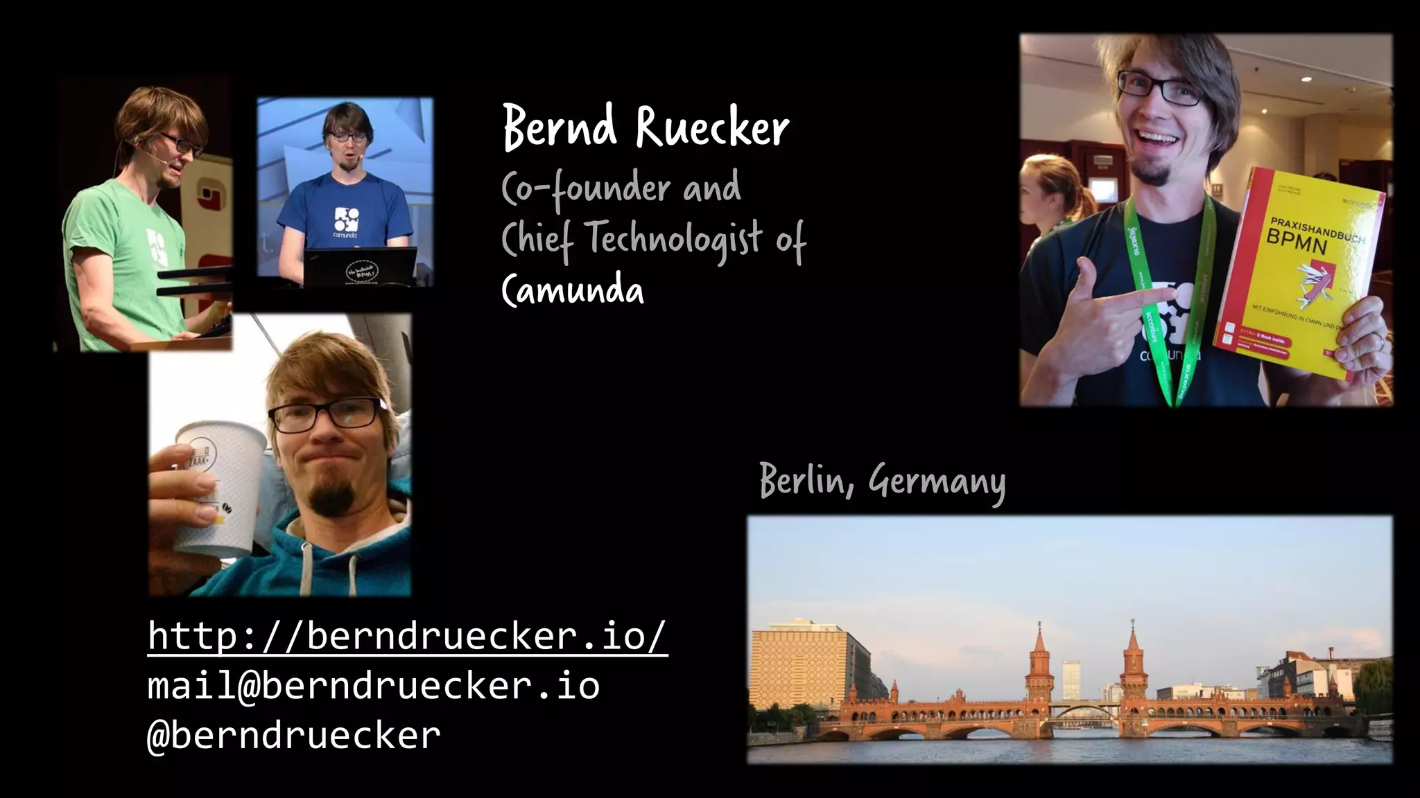 Berlin, Germany http://berndruecker.io/ mail@berndruecker.io @berndruecker Bernd Ruecker Co-founder and Chief Technologist of Camunda 