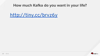 Red Hat
http://tiny.cc/brvz6y
How much Kafka do you want in your life?
47
 