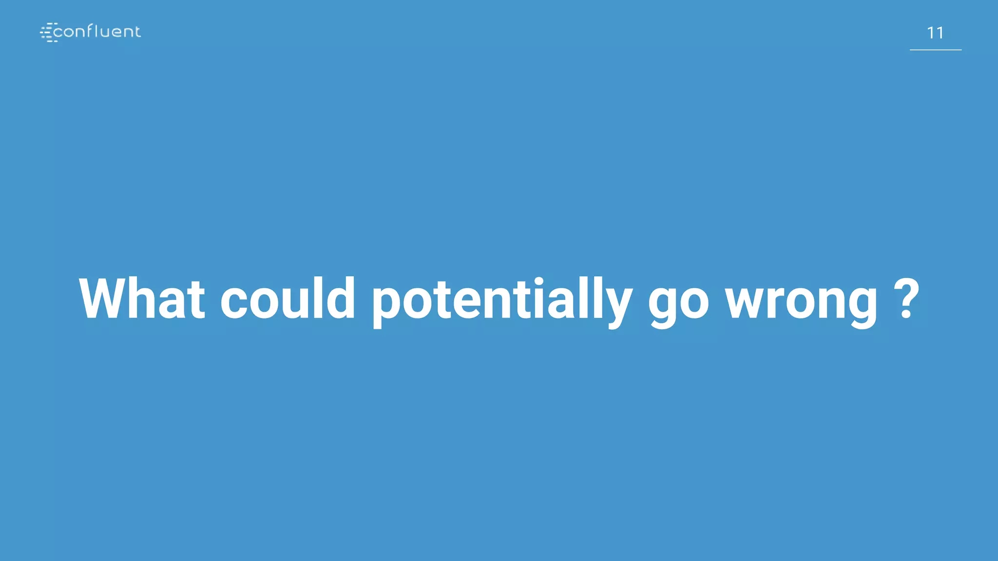 11
11
What could potentially go wrong ?
 