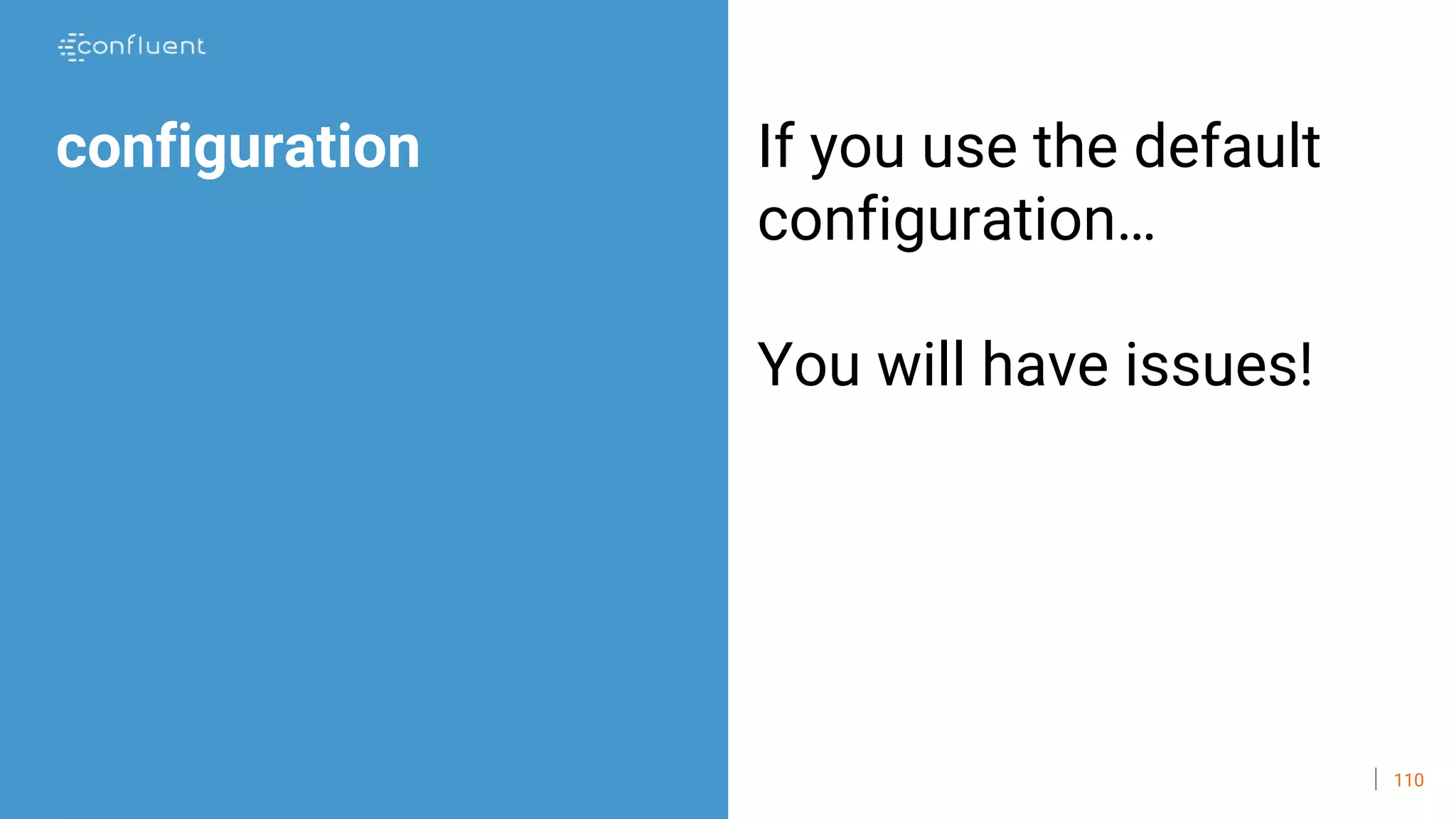 110
configuration If you use the default
configuration…
You will have issues!
 